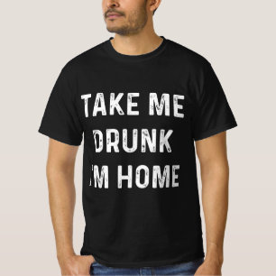 Funny Take Me Drunk I'm Home Quote  T-Shirt