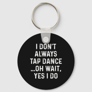 Funny Tap Dance Shirts I Don't Always Tap Dance -  Key Ring