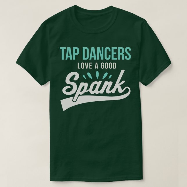 Funny Tap Dancing Tap Dancers Love a good Spank Ta T-Shirt (Design Front)