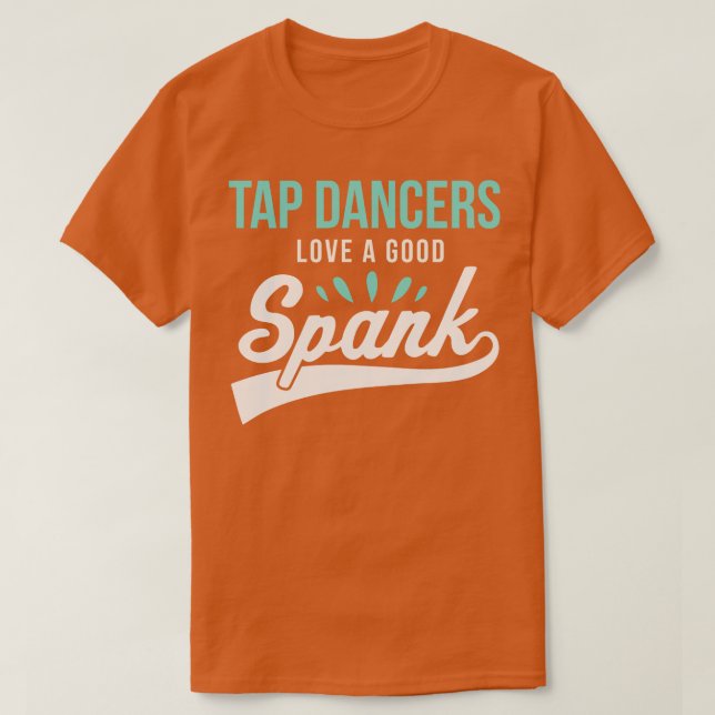 Funny Tap Dancing Tap Dancers Love a good Spank Ta T-Shirt (Design Front)