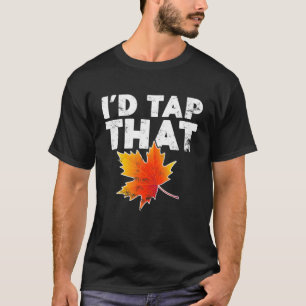 Funny Tap That Maple Tree Tapping Maple Tappers Sy T-Shirt