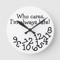Funny Tardiness Clock, Who Cares I'm Always Late!