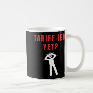 Funny Tariff-ied Terrified Tariffs Anti-trump Poli Coffee Mug
