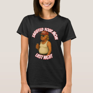 Funny Tariffed Your Mum Last Night T-Shirt