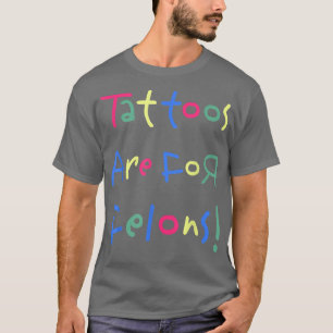 Funny Tattoos Are For Felons s  T-Shirt