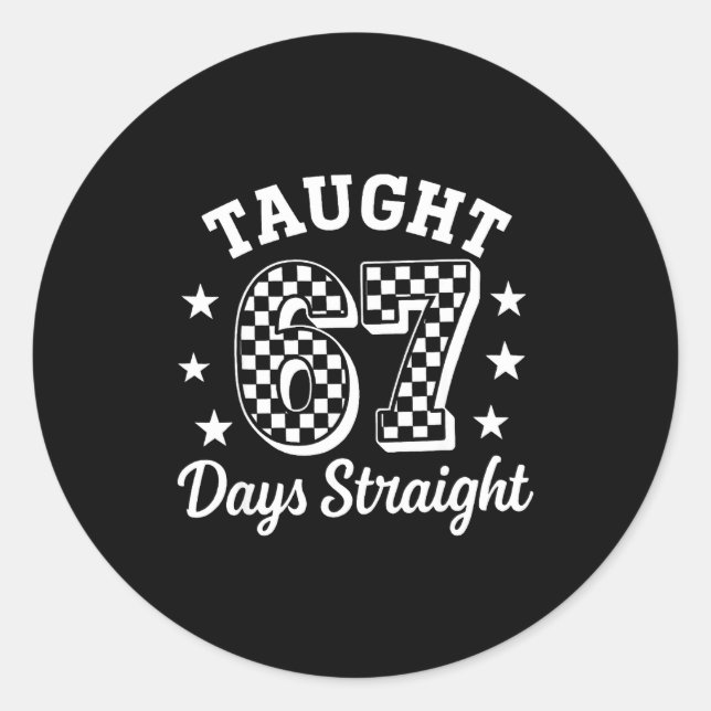 Funny Taught 67 Days Straight 6 7 Meme School Teac Classic Round Sticker (Front)