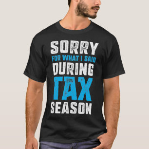 Funny Tax Accountant Sorry for what i said during T-Shirt
