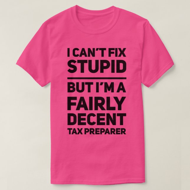 Funny Tax Preparer Canx27t fix Stupid Gift T-Shirt (Design Front)