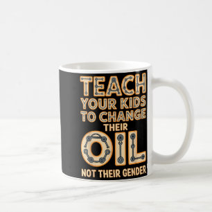 Funny Teach Your Kids To Change Their Oil Not Thei Coffee Mug