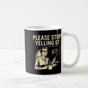 Funny Teacher 67 Meme – Please Stop Yelling 67  Coffee Mug