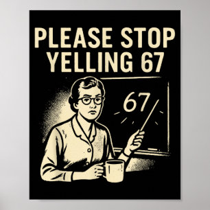 Funny Teacher 67 Meme – Please Stop Yelling 67 Poster