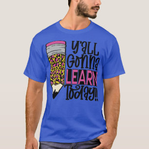 Funny Teacher Back to School Yall Gonna Learn Toda T-Shirt