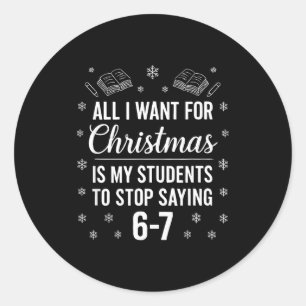 Funny Teacher Christmas Students Saying 6-7 67 Six Classic Round Sticker