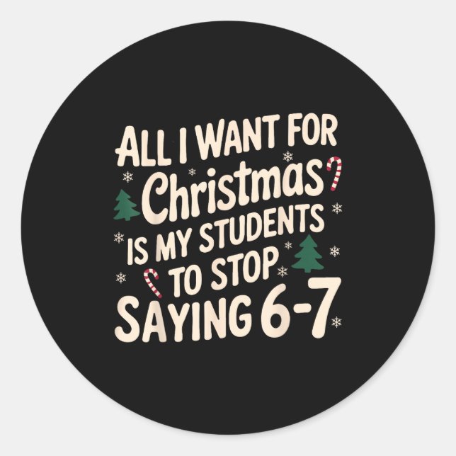 Funny Teacher Christmas Students Saying 6-7 67 Six Classic Round Sticker (Front)