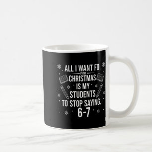 Funny Teacher Christmas Students Saying 6-7 67 Six Coffee Mug