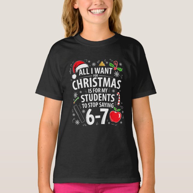 Funny Teacher Christmas Students Stop Saying 67 T-Shirt (Front)