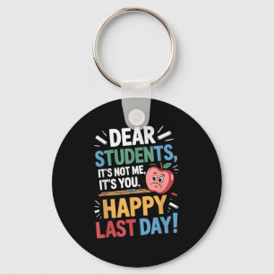 Funny Teacher Dear Students Happy Last Day Quote  Key Ring