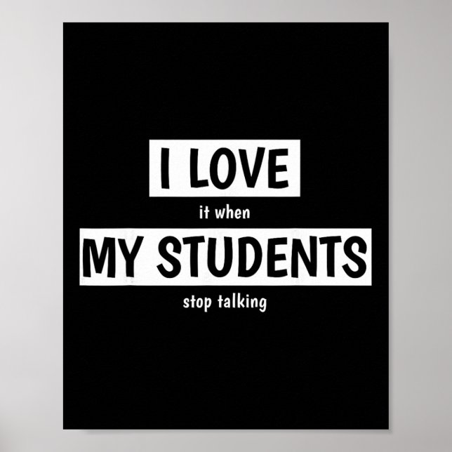 Funny Teacher I Love It When My Students Stop Talk Poster (Front)