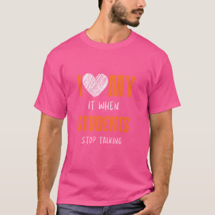 Funny Teacher I Love It When My Students Stop Talk T-Shirt
