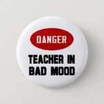 Funny Teacher in Bad Mood 6 Cm Round Badge<br><div class="desc">Give your students an early warning with this Danger,  Teacher in Bad Mood T Shirt.  This Funny Teacher T Shirt and  Teacher Gifts make a great all occasion gift for your favourite teacher.</div>