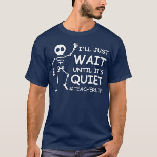 Funny Teacher Life Ill Just Wait Until Its Quiet S T-Shirt