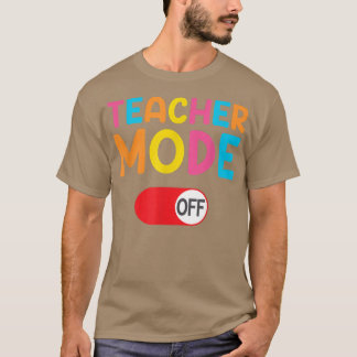 Funny Teacher Mode Off Last Day of School Teacher  T-Shirt