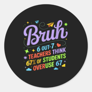 Funny Teacher Quote Bruh 6 Out Of 7 Teachers Think Classic Round Sticker