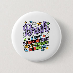 Funny Teacher Quote Bruh 6 Out Of 7 Teachers Think Cm Round Badge