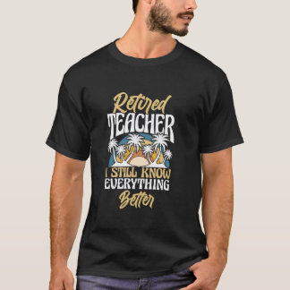 Funny Teacher Retirement I Still Know Everything B T-Shirt