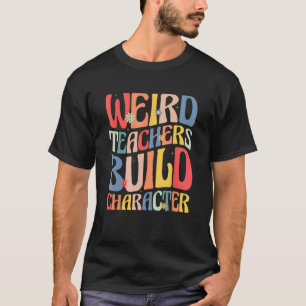 Funny teacher sayings, Weird Teachers Build Charac T-Shirt
