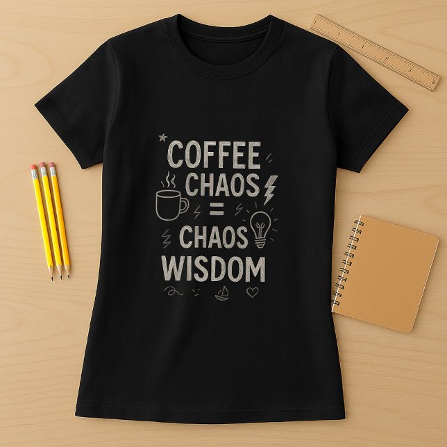 Funny Teacher Shirt; Coffee Chaos = Chaos Wisdom T-Shirt (Creator Uploaded)
