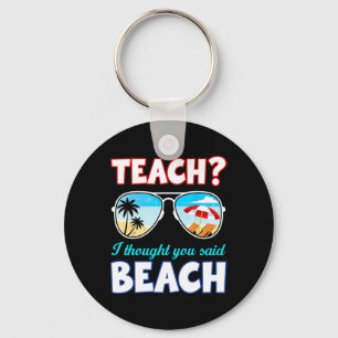 Funny Teacher Summer Teach I Thought You Said Beac Key Ring