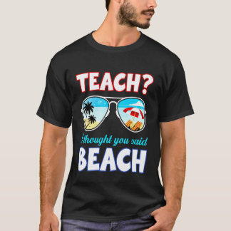 Funny Teacher Summer Teach I Thought You Said Beac T-Shirt