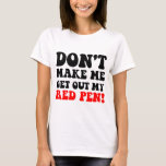 Funny teacher T-Shirt<br><div class="desc">Don't make me get out my red pen! Funny teacher t-shirts and teacher gifts for your favourite school teacher. Humourous and cute teacher gifts for teachers' day or for any occasion!</div>