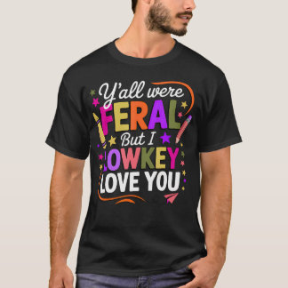 Funny Teacher Y'All Were Feral But I Lowkey Love T-Shirt