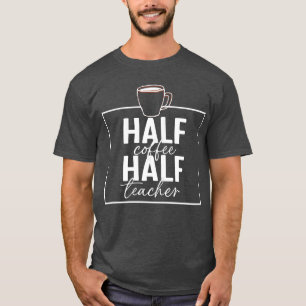 funny teachersaying,half coffee half teacher T-Shirt