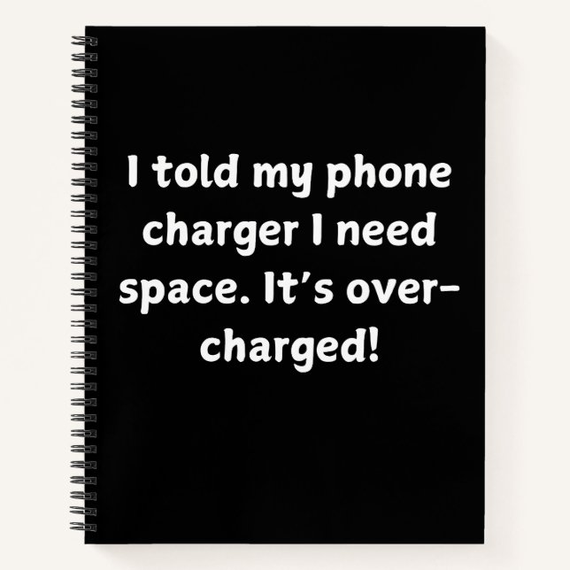 Funny Tech Joke - I Told My Phone Charger I Need  Notebook (Front)