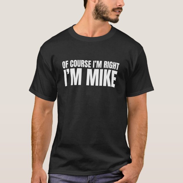 Funny Tee OF COURSE I'M RIGHT I'M MIKE (Front)