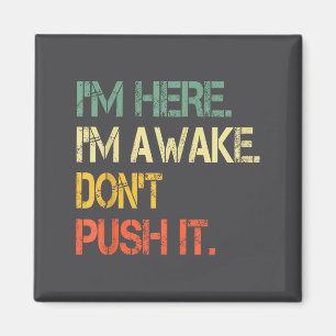 Funny Teen Saying I'm Here I'm Awake Don't Push It Magnet