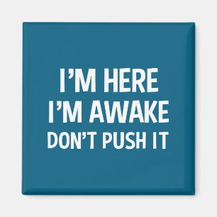 Funny Teen Saying I'm Here I'm Awake Don't Push It Magnet