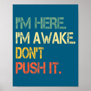 Funny Teen Saying I'm Here I'm Awake Don't Push It Poster