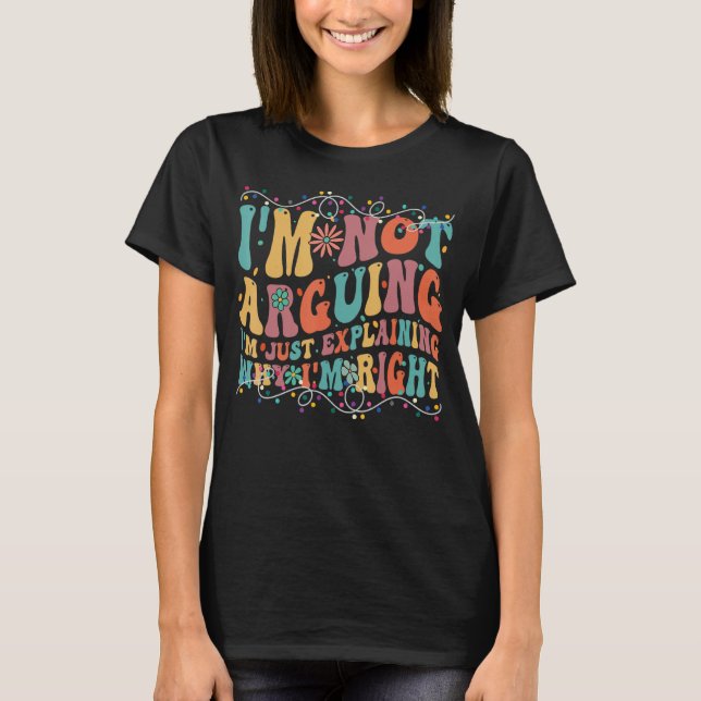 Funny Tees I'm Not Arguing I'm Just Explaining Why (Front)
