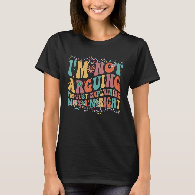 Funny Tees I'm Not Arguing I'm Just Explaining Why (Front)