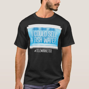 Funny Telemarketer I Could Sell A Fish Water Telem T-Shirt