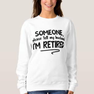 Funny tell Husband Retired word art  Sweatshirt