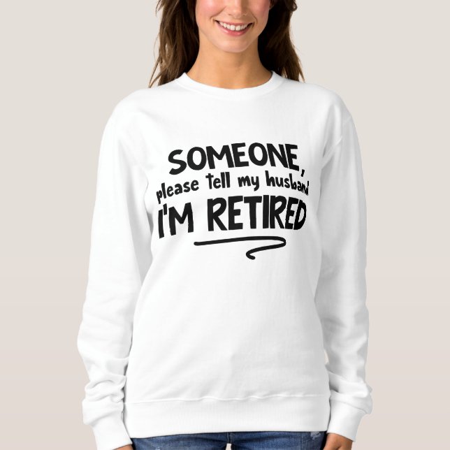 Funny tell Husband Retired word art  Sweatshirt (Front)
