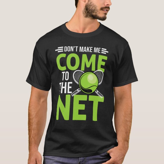 Funny Tennis Don't Make Me Come To The Net Tennis  T-Shirt (Front)