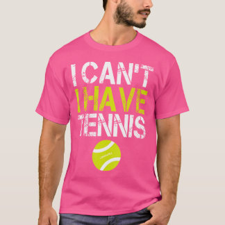 Funny Tennis I Can'T I Have Tennis s T-Shirt