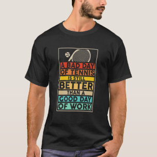 Funny Tennis Quote Bad Day Of Tennis Still Better  T-Shirt