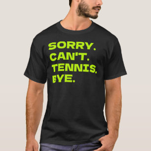 Funny Tennis Sorry Can't Tennis Bye T-Shirt